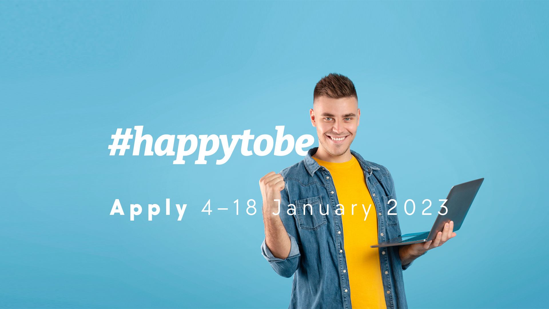 A man with yellow t-shirt is happy. Text: #happytobe, apply 4-18 january 2023
