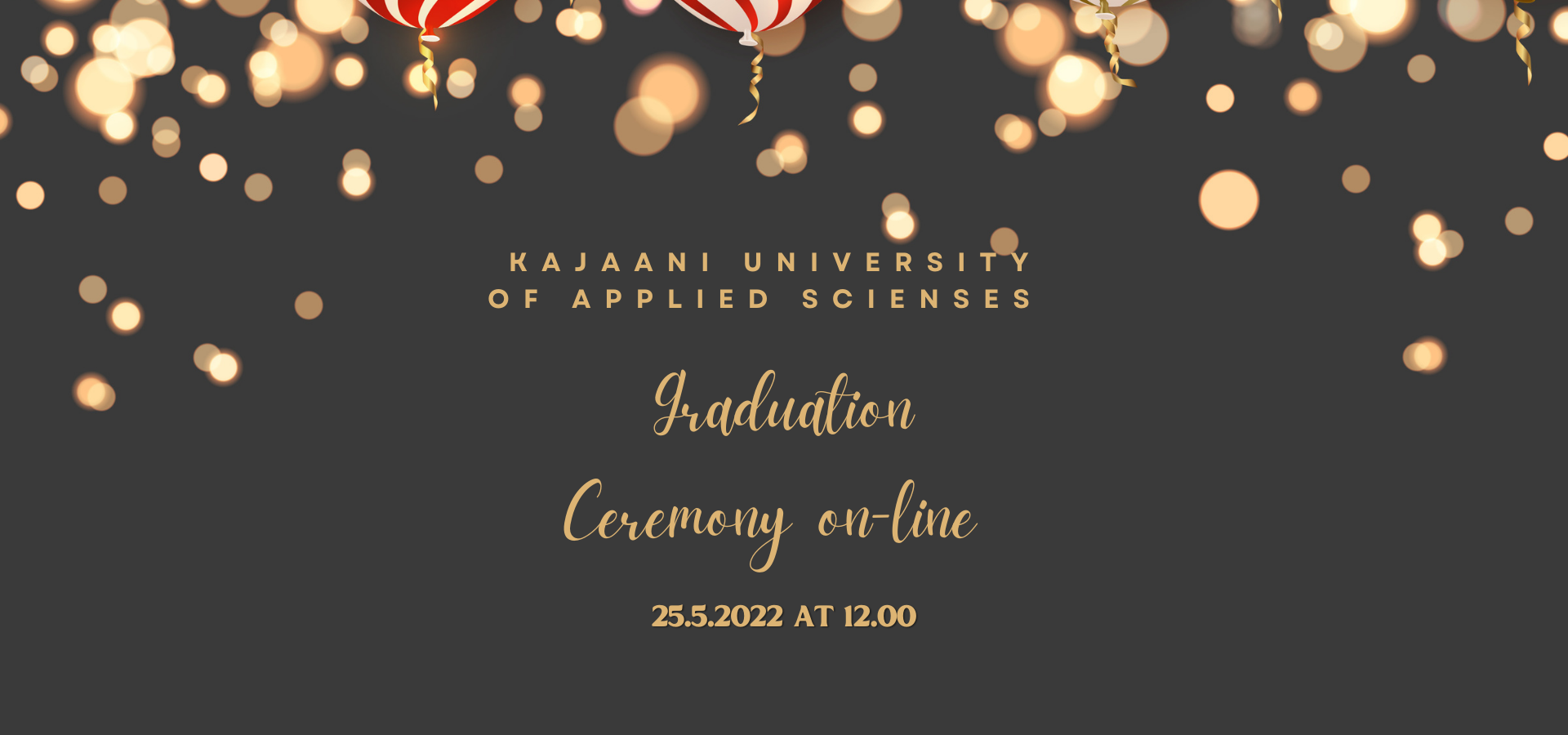 Balloons on dark backround. Text: Kajaani Unisversity on applied Sciences Graduation Ceremony on-line 25.5.2022 at 12